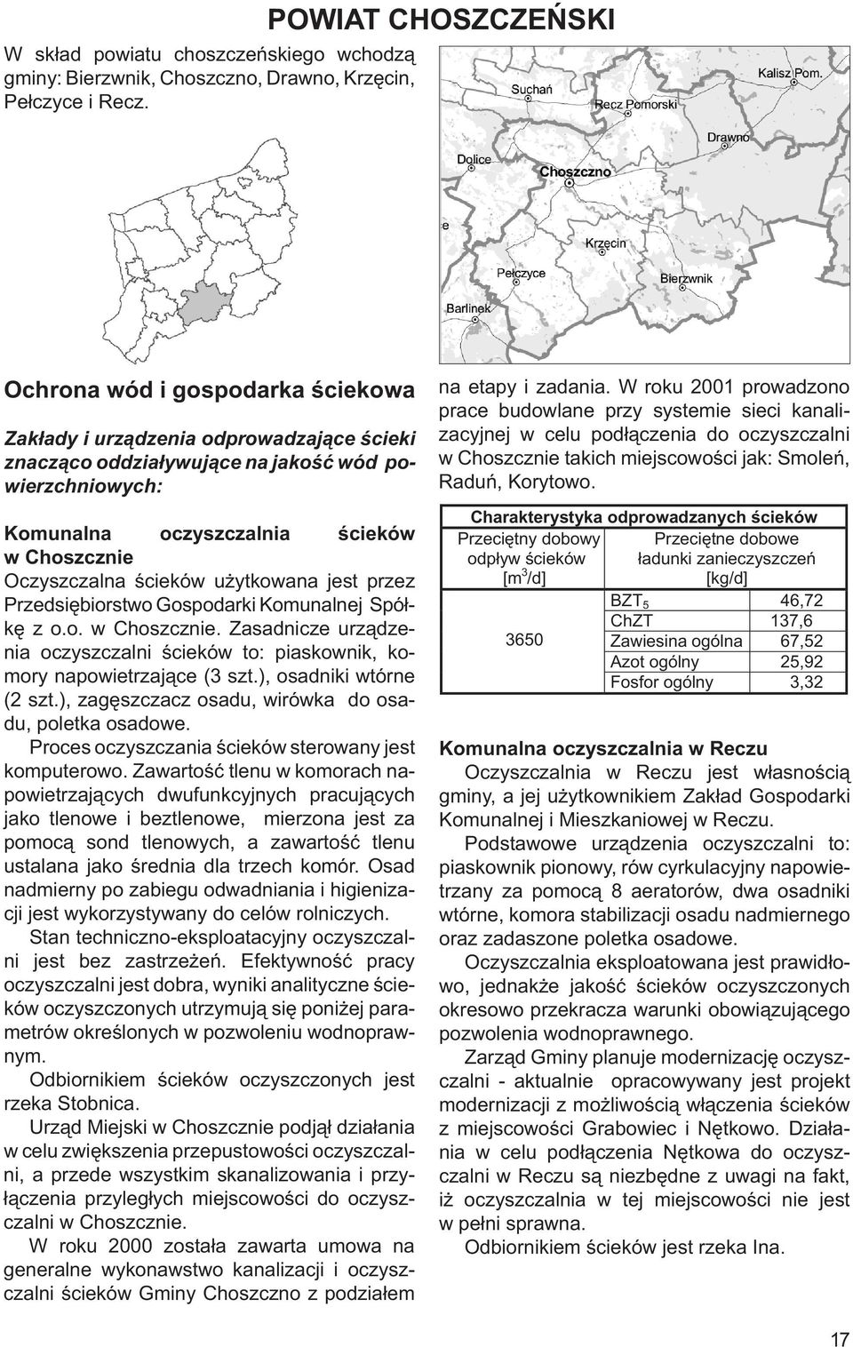 Oczyszczalna ścieków użytkowana jest przez Przedsiębiorstwo Gospodarki Komunalnej Spółkę z o.o. w Choszcznie. Zasadnicze urządzenia oczyszczalni ścieków to: piaskownik, komory napowietrzające (3 szt.