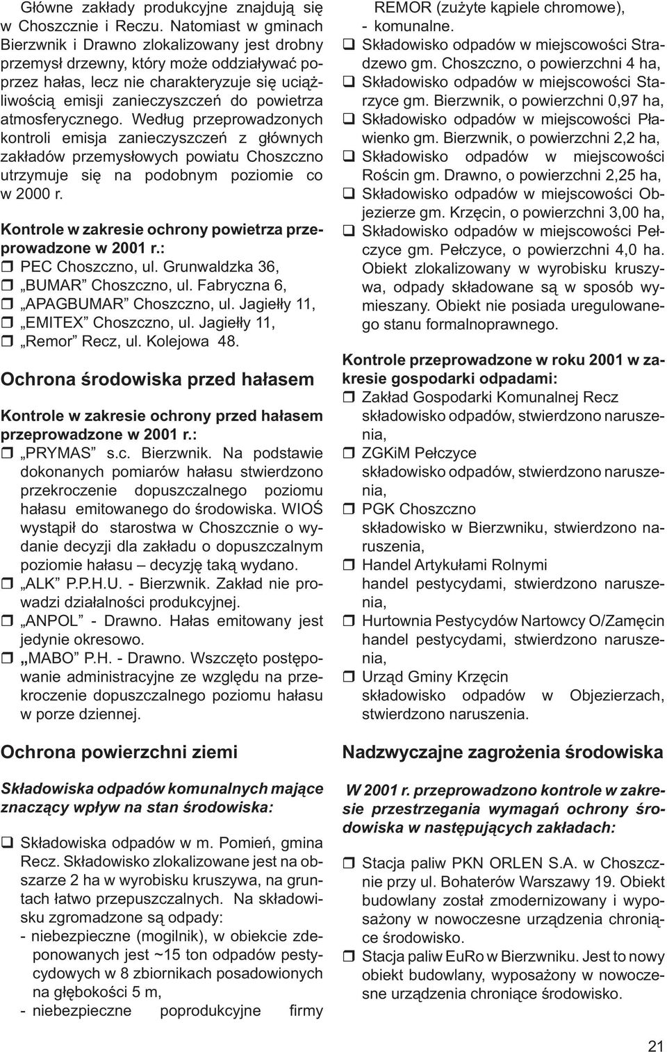 atmosferycznego. Według przeprowadzonych kontroli emisja zanieczyszczeń z głównych zakładów przemysłowych powiatu Choszczno utrzymuje się na podobnym poziomie co w 2000 r.