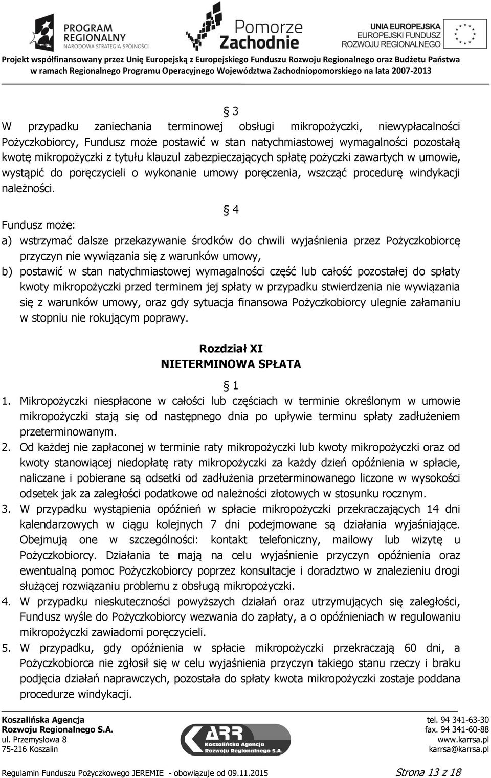 4 Fundusz może: a) wstrzymać dalsze przekazywanie środków do chwili wyjaśnienia przez Pożyczkobiorcę przyczyn nie wywiązania się z warunków umowy, b) postawić w stan natychmiastowej wymagalności