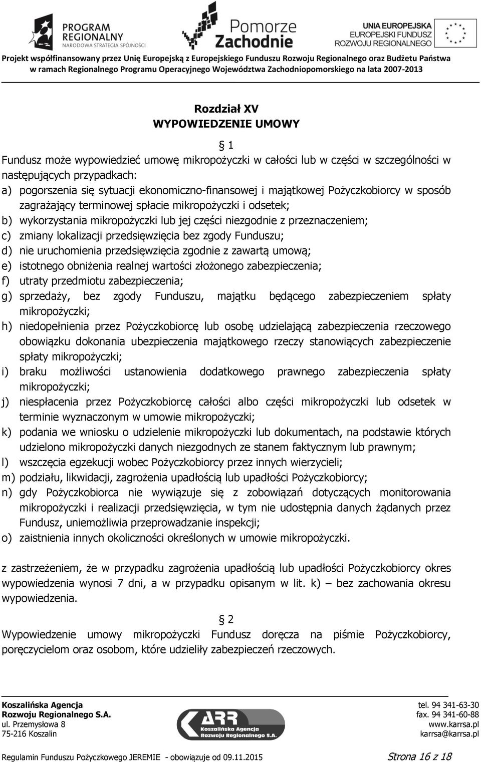 przedsięwzięcia bez zgody Funduszu; d) nie uruchomienia przedsięwzięcia zgodnie z zawartą umową; e) istotnego obniżenia realnej wartości złożonego zabezpieczenia; f) utraty przedmiotu zabezpieczenia;
