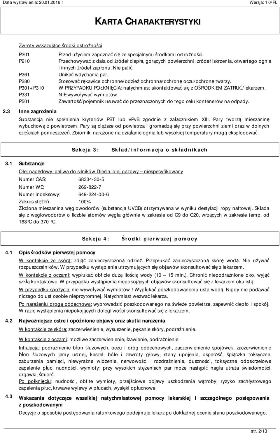 Stosować rękawice ochronne/odzież ochronną/ochronę oczu/ochronę twarzy. W PRZYPADKU POŁKNIĘCIA: natychmiast skontaktować się z OŚRODKIEM ZATRUĆ/lekarzem. NIE wywoływać wymiotów.