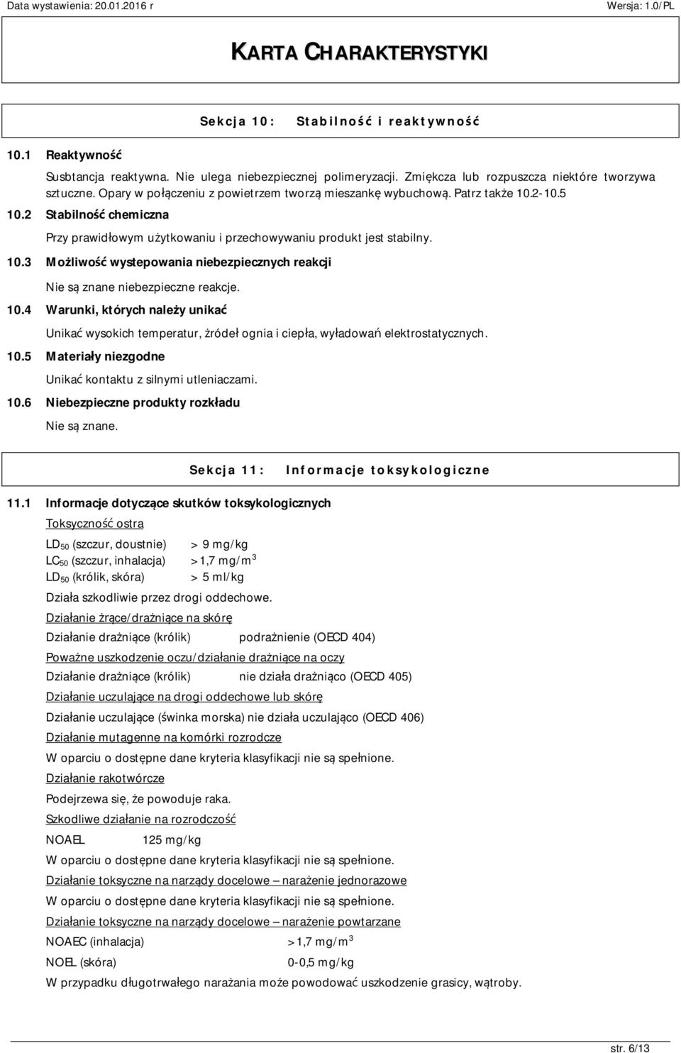 10.4 Warunki, których należy unikać Unikać wysokich temperatur, żródeł ognia i ciepła, wyładowań elektrostatycznych. 10.5 Materiały niezgodne Unikać kontaktu z silnymi utleniaczami. 10.6 Niebezpieczne produkty rozkładu Nie są znane.