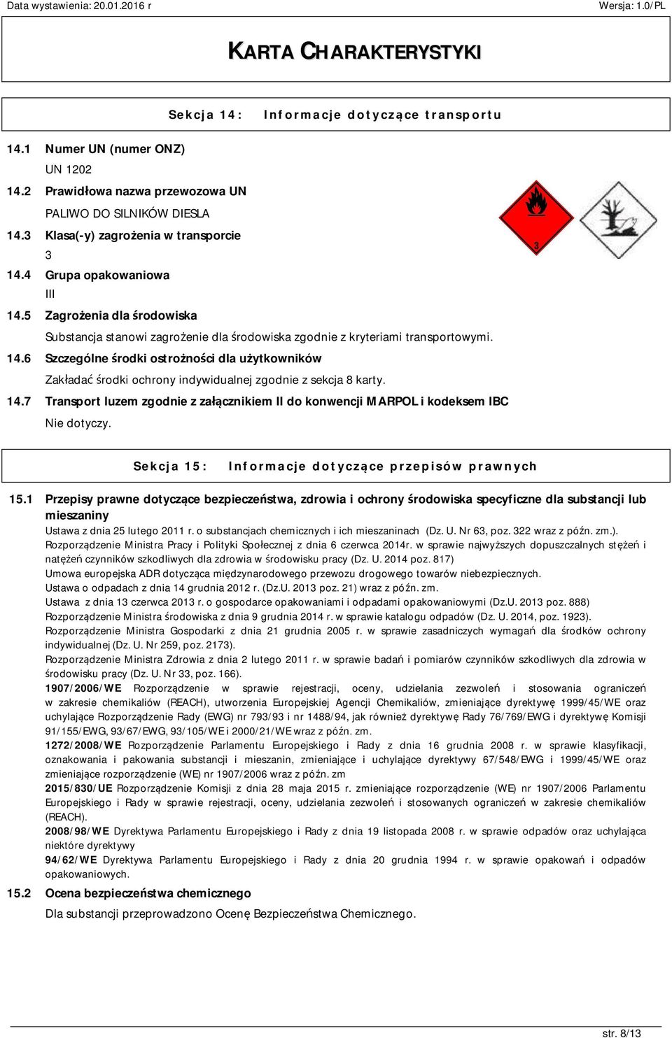 14.7 Transport luzem zgodnie z załącznikiem II do konwencji MARPOL i kodeksem IBC Nie dotyczy. Sekcja 15: Informacje dotyczące przepisów prawnych 15.