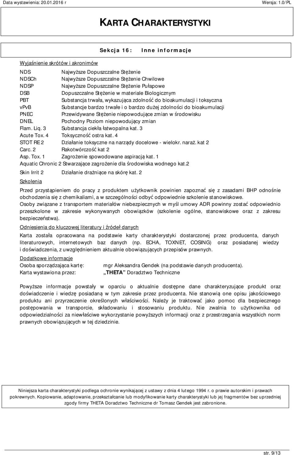 Przewidywane Stężenie niepowodujące zmian w środowisku DNEL Pochodny Poziom niepowodujący zmian Flam. Liq. 3 Substancja ciekła łatwopalna kat. 3 Acute Tox. 4 Toksyczność ostra kat.