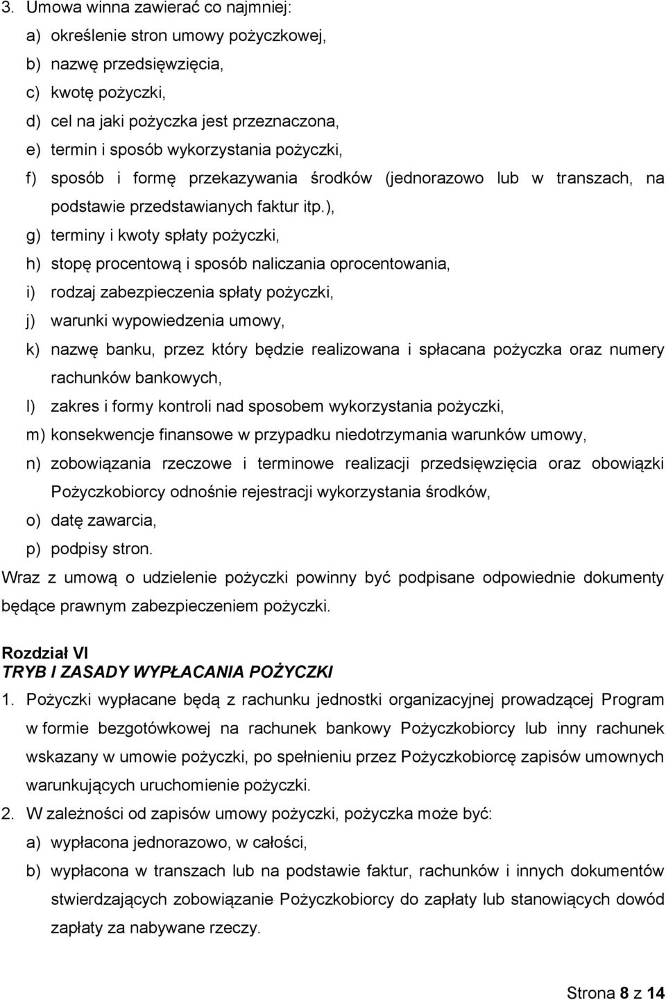 ), g) terminy i kwoty spłaty pożyczki, h) stopę procentową i sposób naliczania oprocentowania, i) rodzaj zabezpieczenia spłaty pożyczki, j) warunki wypowiedzenia umowy, k) nazwę banku, przez który