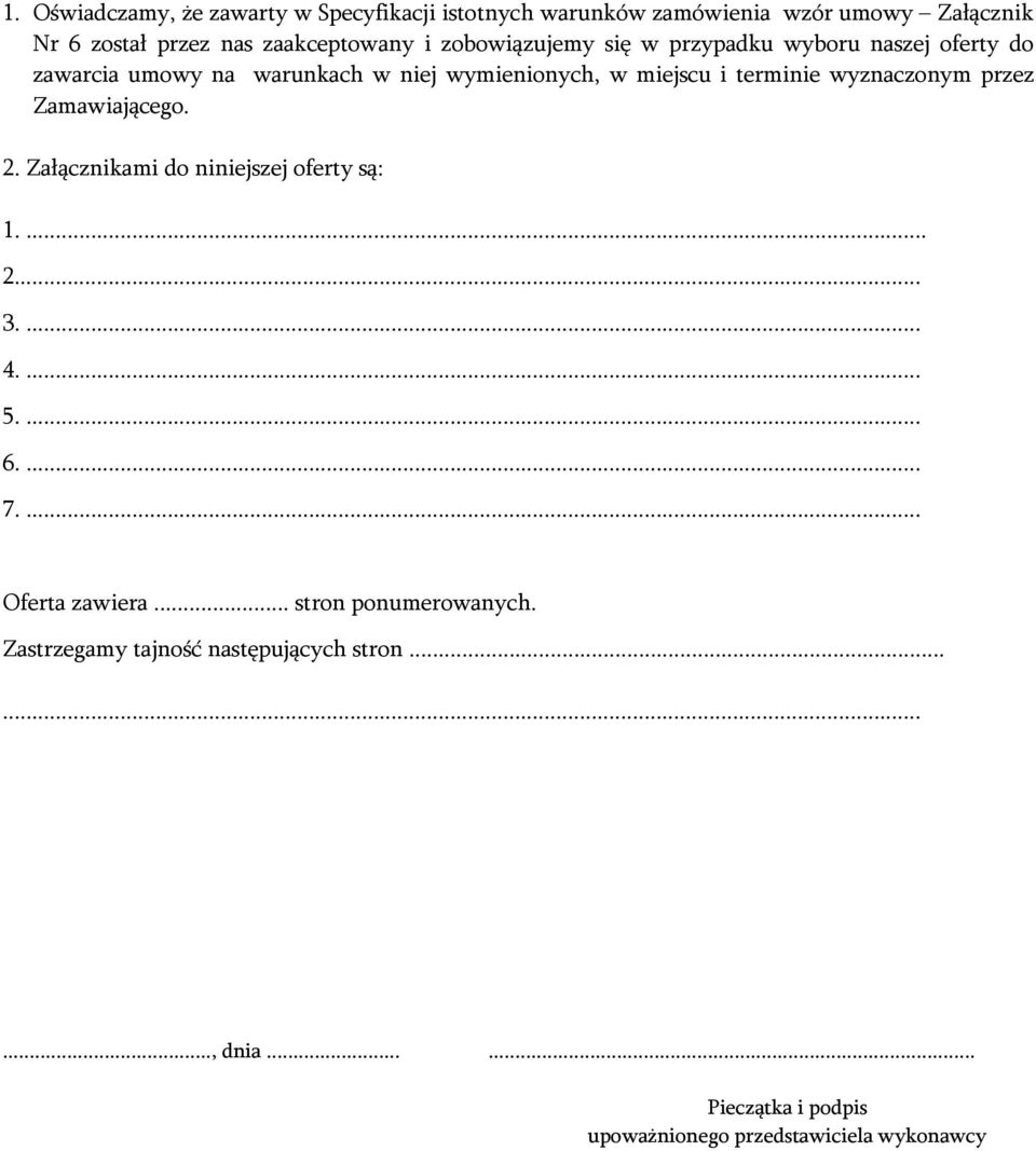 wyznaczonym przez Zamawiającego. 2. Załącznikami do niniejszej oferty są: 1.... 2... 3.... 4.... 5.... 6.... 7.... Oferta zawiera.