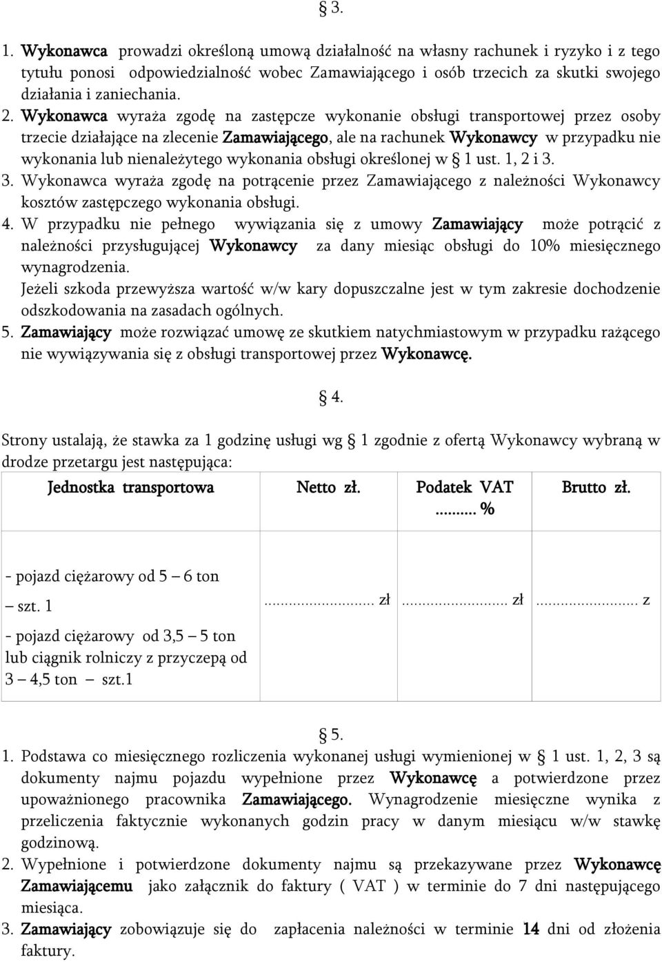 wykonania obsługi określonej w 1 ust. 1, 2 i 3. 3. Wykonawca wyraża zgodę na potrącenie przez Zamawiającego z należności Wykonawcy kosztów zastępczego wykonania obsługi. 4.