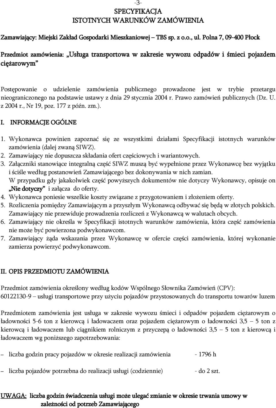 przetargu nieograniczonego na podstawie ustawy z dnia 29 stycznia 2004 r. Prawo zamówień publicznych (Dz. U. z 2004 r., Nr 19, poz. 177 z późn. zm.). I. INFORMACJE OGÓLNE 1.