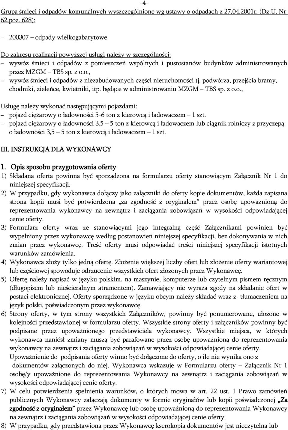 TBS sp. z o.o., wywóz śmieci i odpadów z niezabudowanych części nieruchomości tj. podwórza, przejścia bramy, chodniki, zieleńce, kwietniki, itp. będące w administrowaniu MZGM TBS sp. z o.o., Usługę należy wykonać następującymi pojazdami: pojazd ciężarowy o ładowności 5-6 ton z kierowcą i ładowaczem 1 szt.