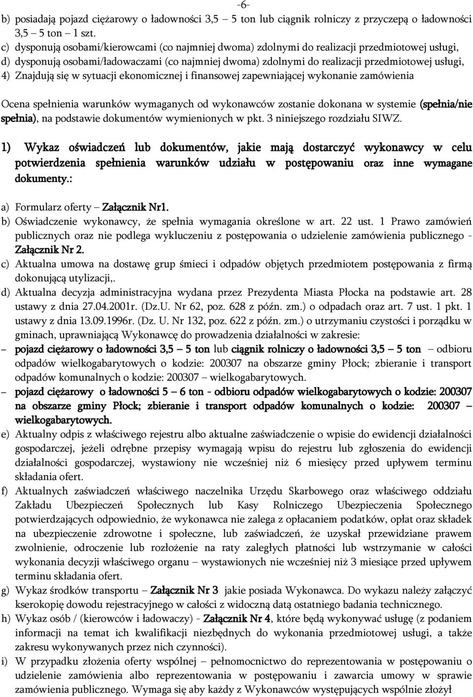 Znajdują się w sytuacji ekonomicznej i finansowej zapewniającej wykonanie zamówienia Ocena spełnienia warunków wymaganych od wykonawców zostanie dokonana w systemie (spełnia/nie spełnia), na