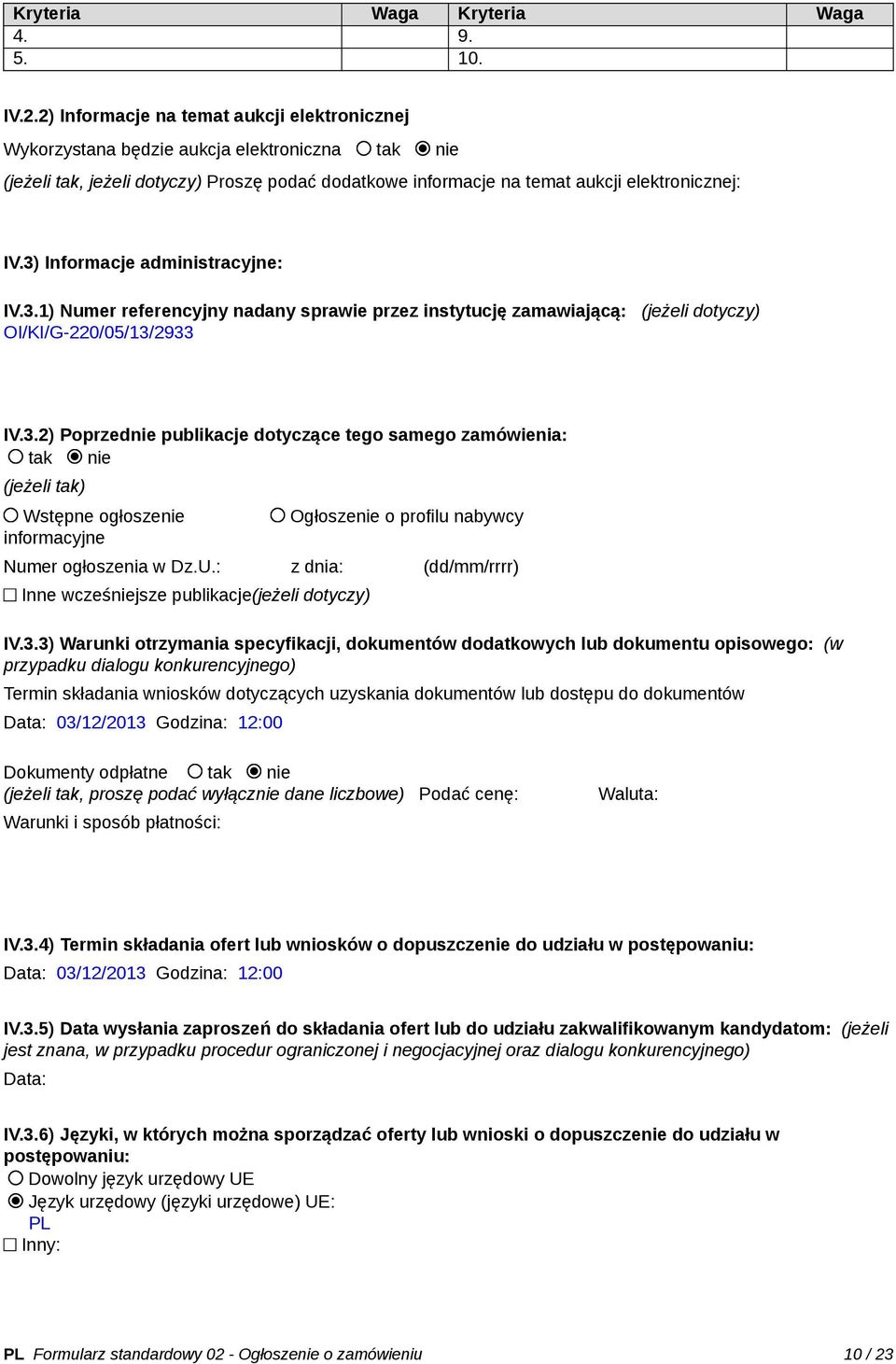 3) Informacje administracyjne: IV.3.1) Numer referencyjny nadany sprawie przez instytucję zamawiającą: (jeżeli dotyczy) OI/KI/G-22/5/13/2933 IV.3.2) Poprzednie publikacje dotyczące tego samego zamówienia: tak nie (jeżeli tak) Wstępne ogłoszenie informacyjne Ogłoszenie o profilu nabywcy Numer ogłoszenia w Dz.