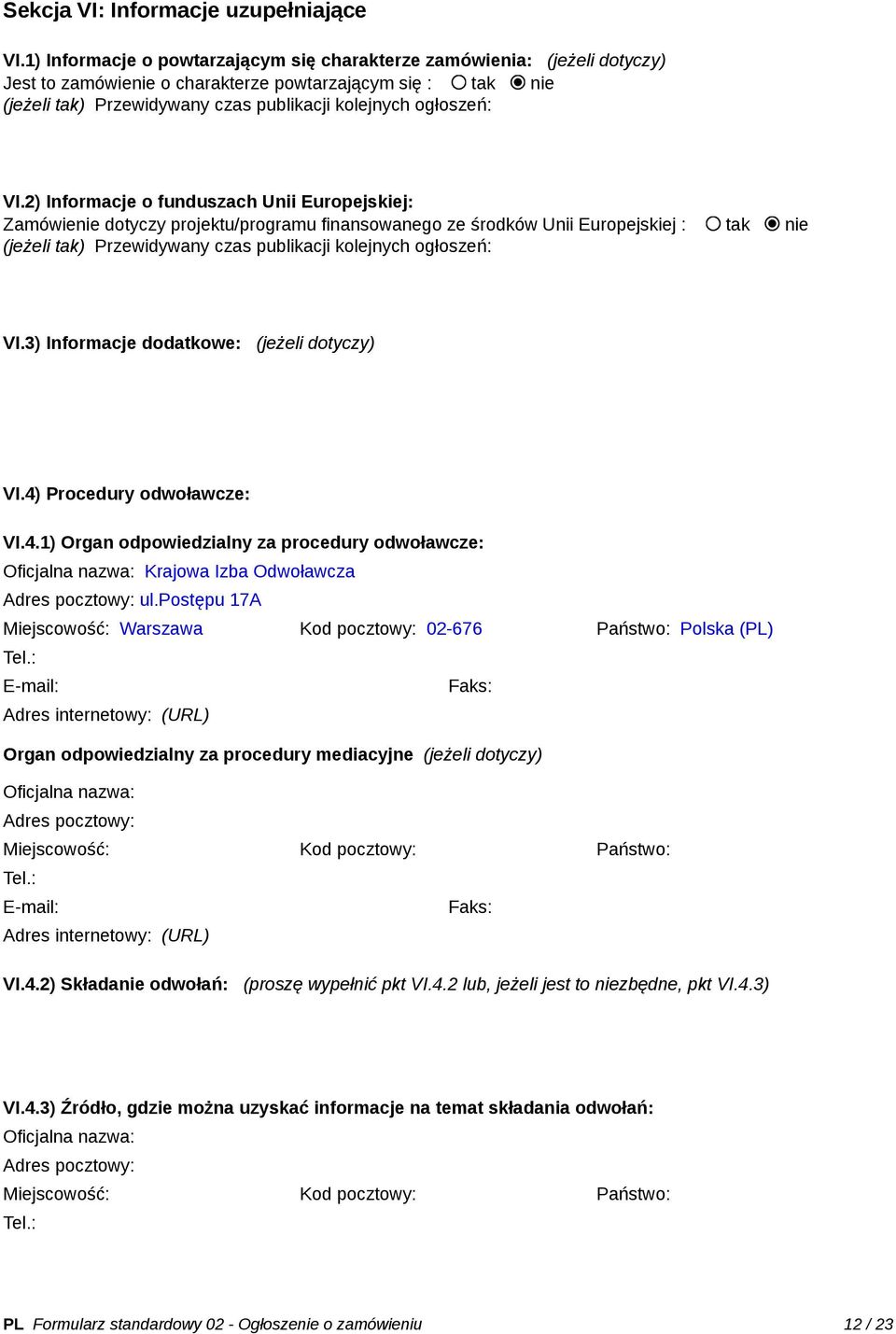 VI.2) Informacje o funduszach Unii Europejskiej: Zamówienie dotyczy projektu/programu finansowanego ze środków Unii Europejskiej : tak nie (jeżeli tak) Przewidywany czas publikacji kolejnych