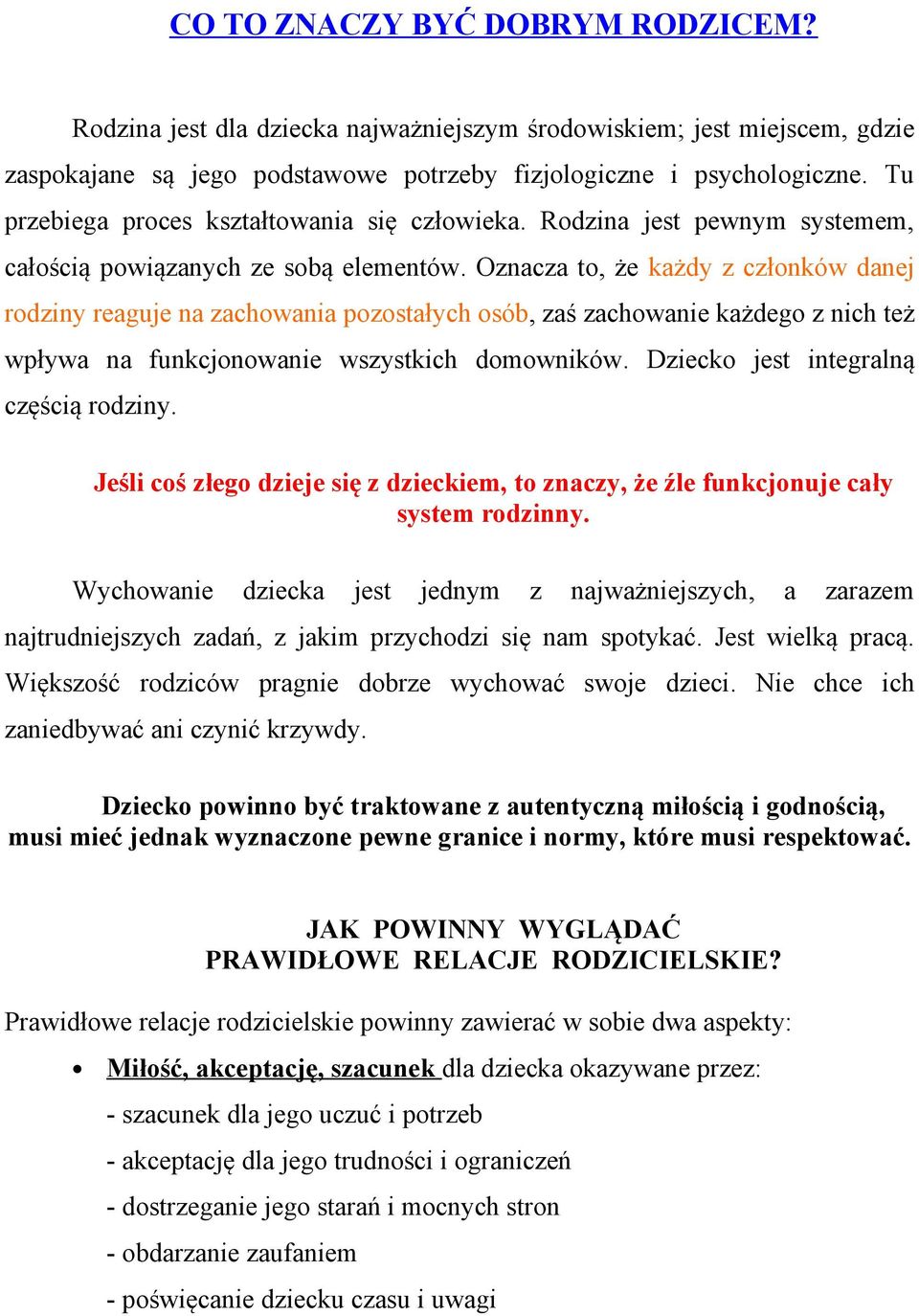 Oznacza to, że każdy z członków danej rodziny reaguje na zachowania pozostałych osób, zaś zachowanie każdego z nich też wpływa na funkcjonowanie wszystkich domowników.
