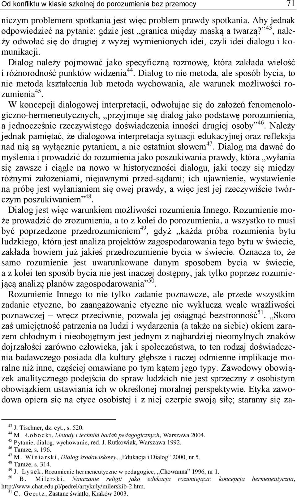 Dialog należy pojmować jako specyficzną rozmowę, która zakłada wielość i różnorodność punktów widzenia 44.