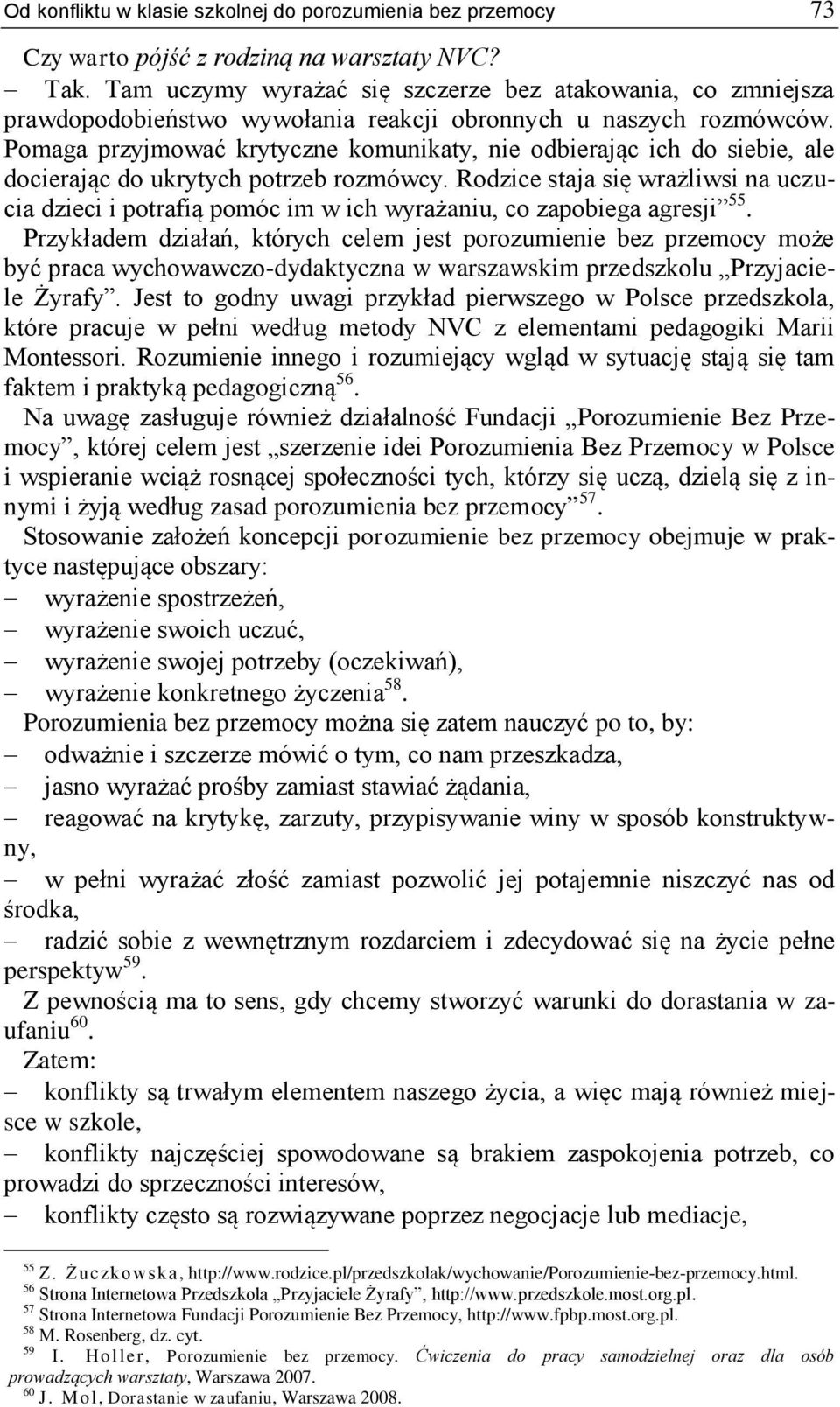 Pomaga przyjmować krytyczne komunikaty, nie odbierając ich do siebie, ale docierając do ukrytych potrzeb rozmówcy.