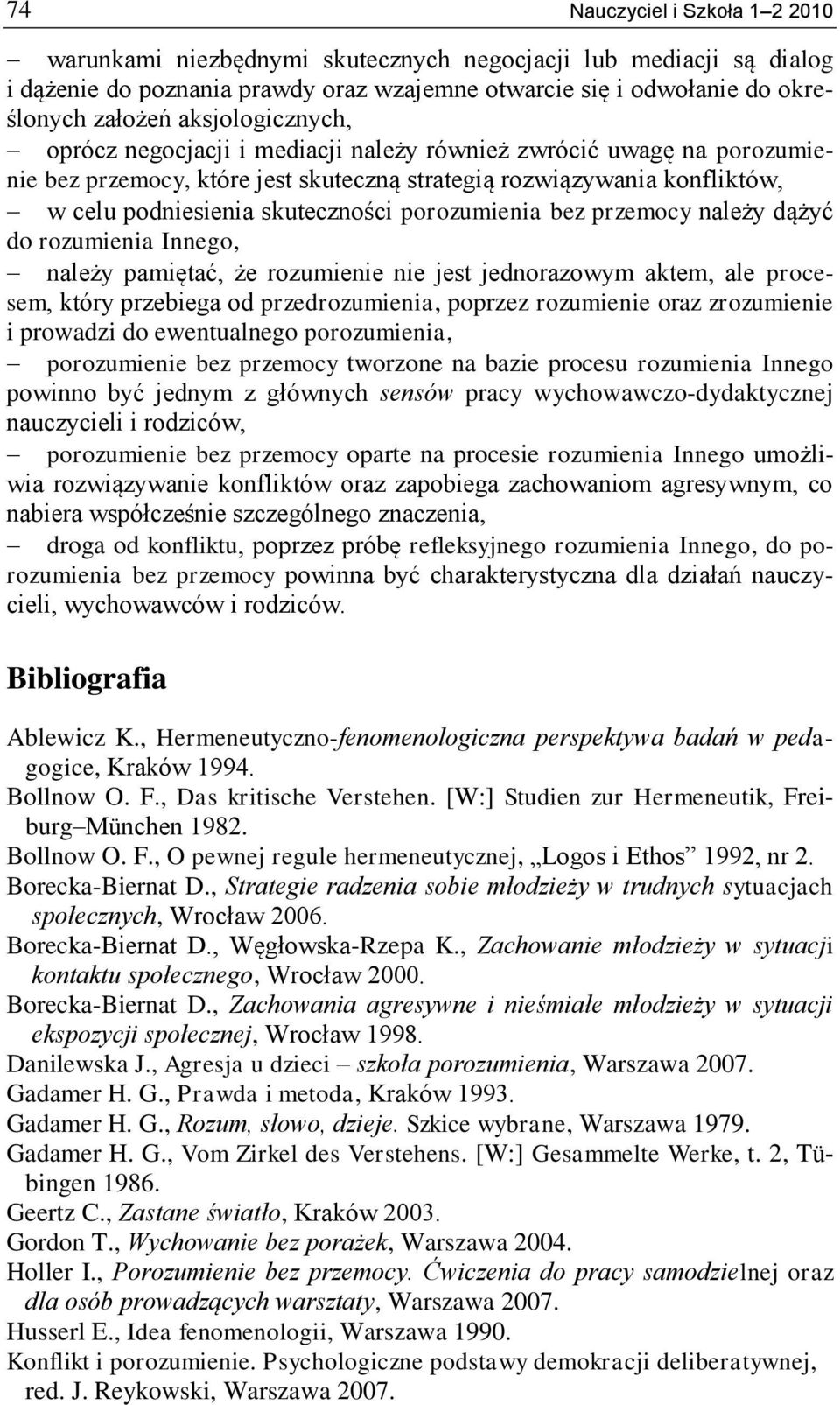 porozumienia bez przemocy należy dążyć do rozumienia Innego, należy pamiętać, że rozumienie nie jest jednorazowym aktem, ale procesem, który przebiega od przedrozumienia, poprzez rozumienie oraz