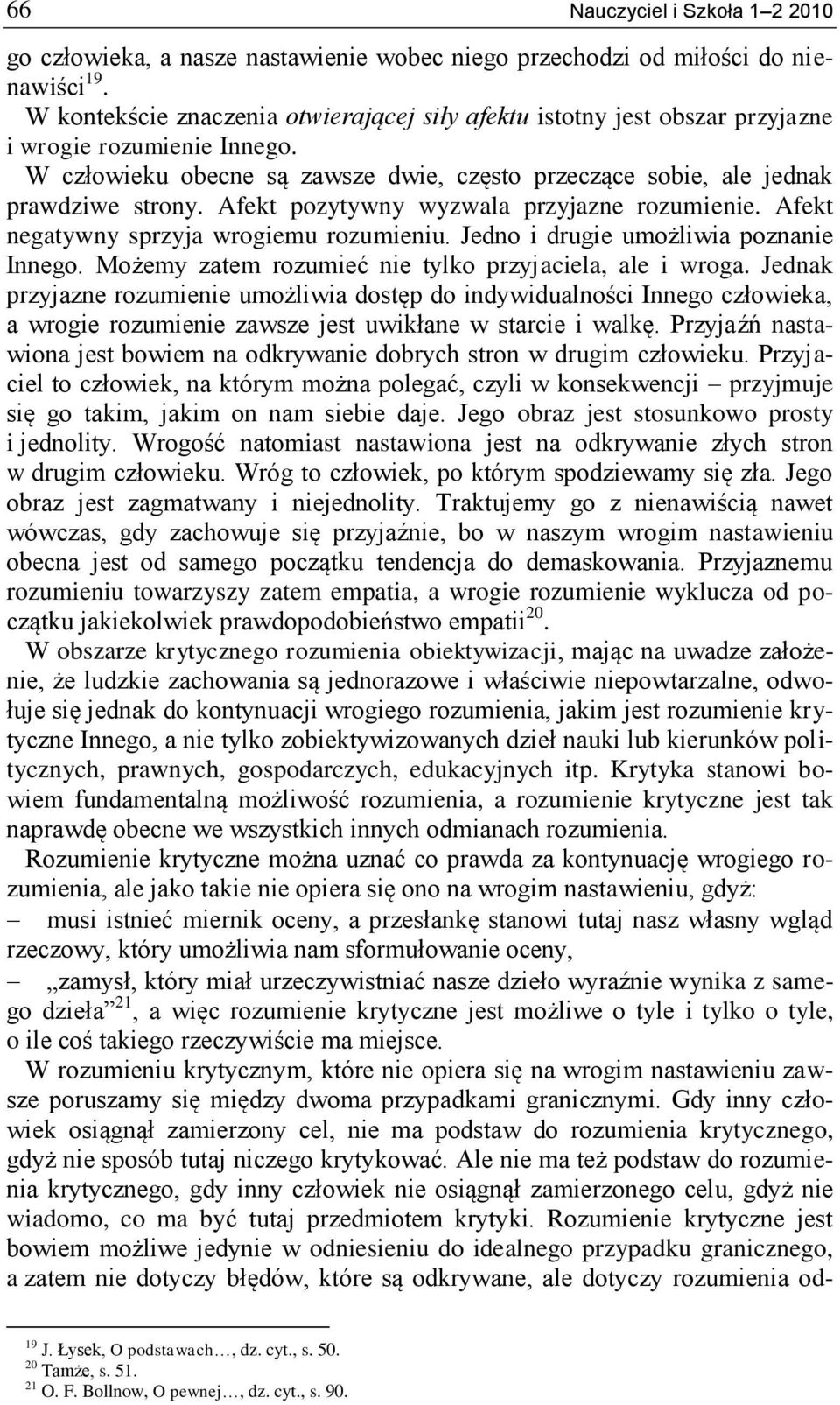 Afekt pozytywny wyzwala przyjazne rozumienie. Afekt negatywny sprzyja wrogiemu rozumieniu. Jedno i drugie umożliwia poznanie Innego. Możemy zatem rozumieć nie tylko przyjaciela, ale i wroga.