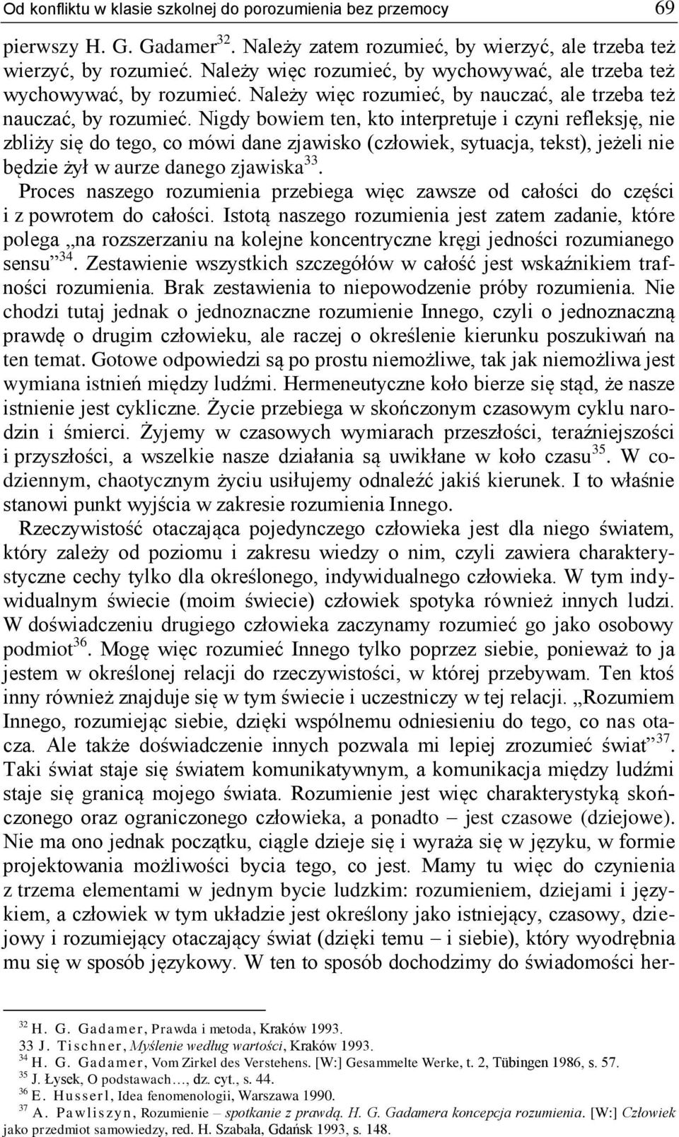 Nigdy bowiem ten, kto interpretuje i czyni refleksję, nie zbliży się do tego, co mówi dane zjawisko (człowiek, sytuacja, tekst), jeżeli nie będzie żył w aurze danego zjawiska 33.