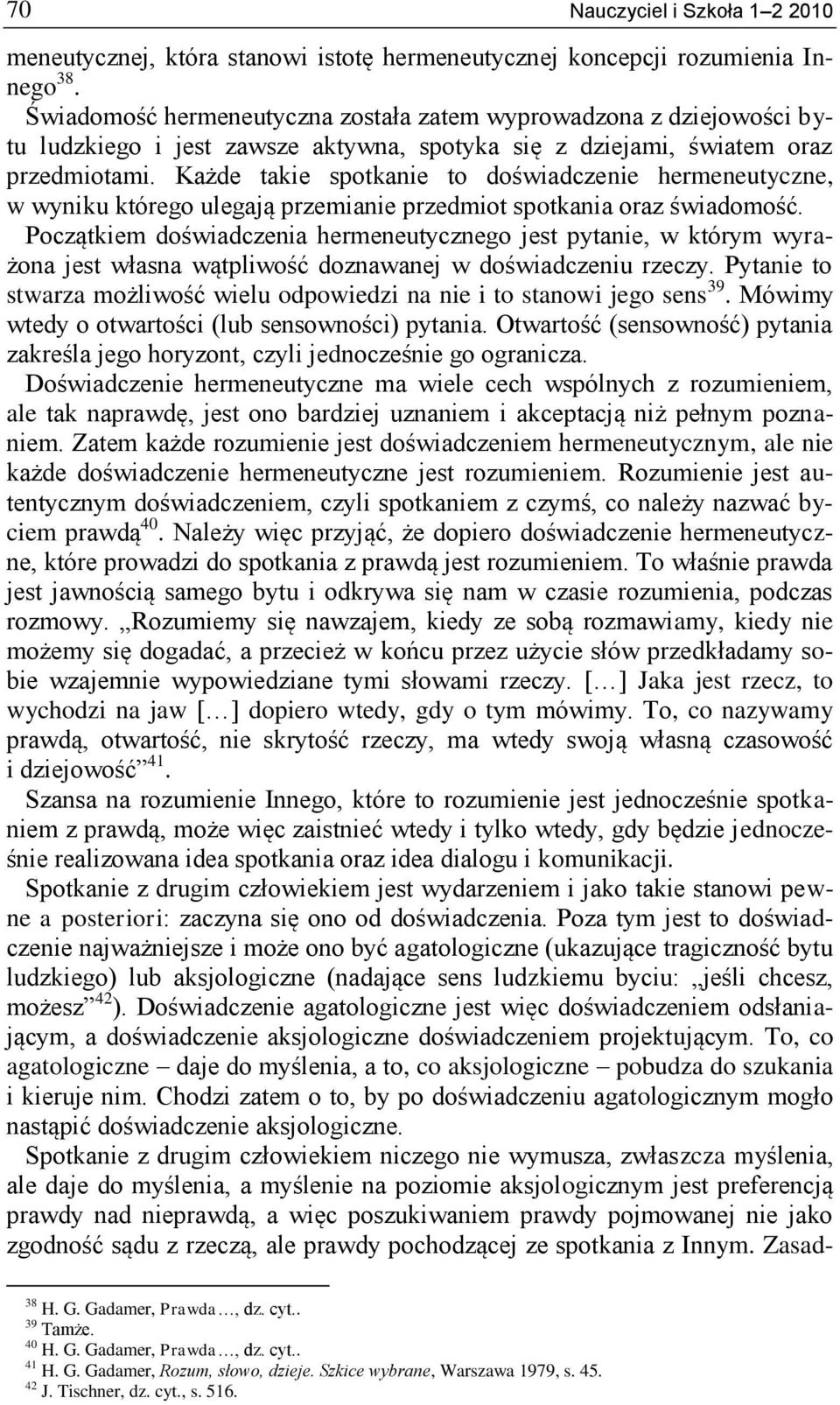 Każde takie spotkanie to doświadczenie hermeneutyczne, w wyniku którego ulegają przemianie przedmiot spotkania oraz świadomość.