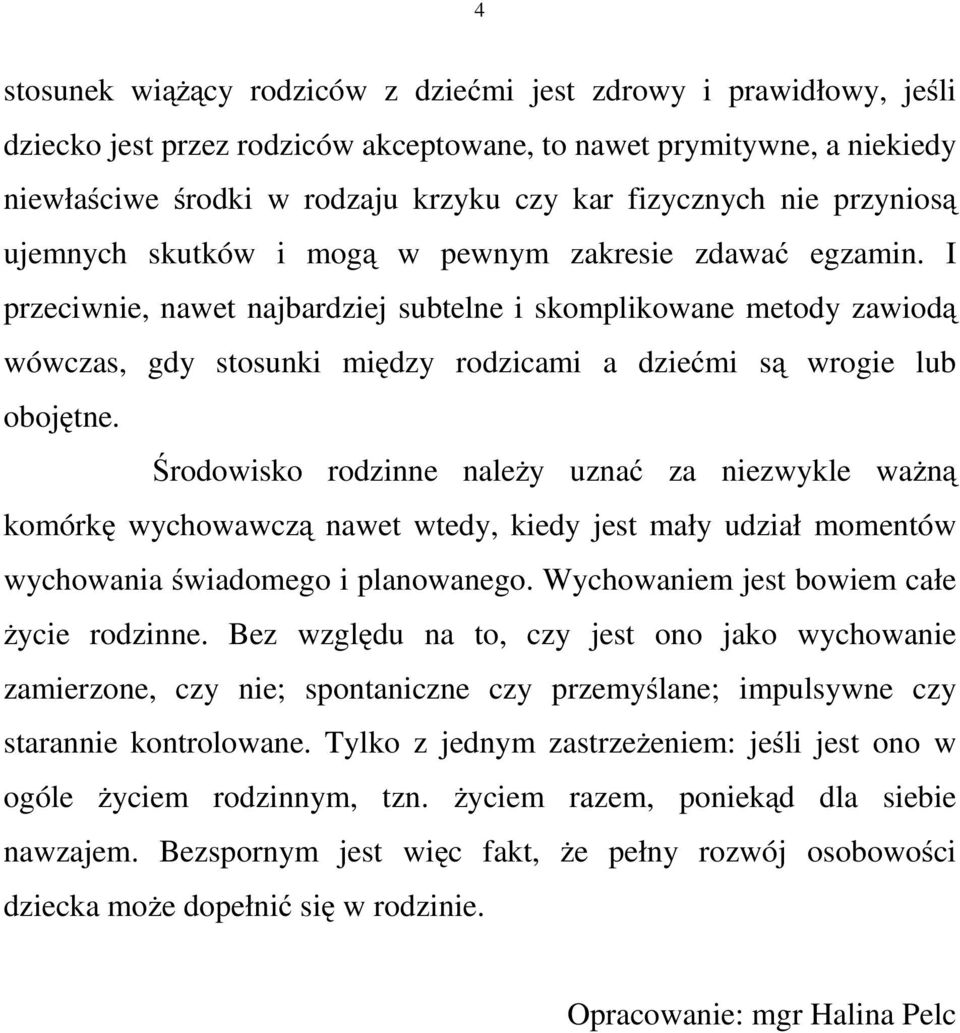 I przeciwnie, nawet najbardziej subtelne i skomplikowane metody zawiodą wówczas, gdy stosunki między rodzicami a dziećmi są wrogie lub obojętne.