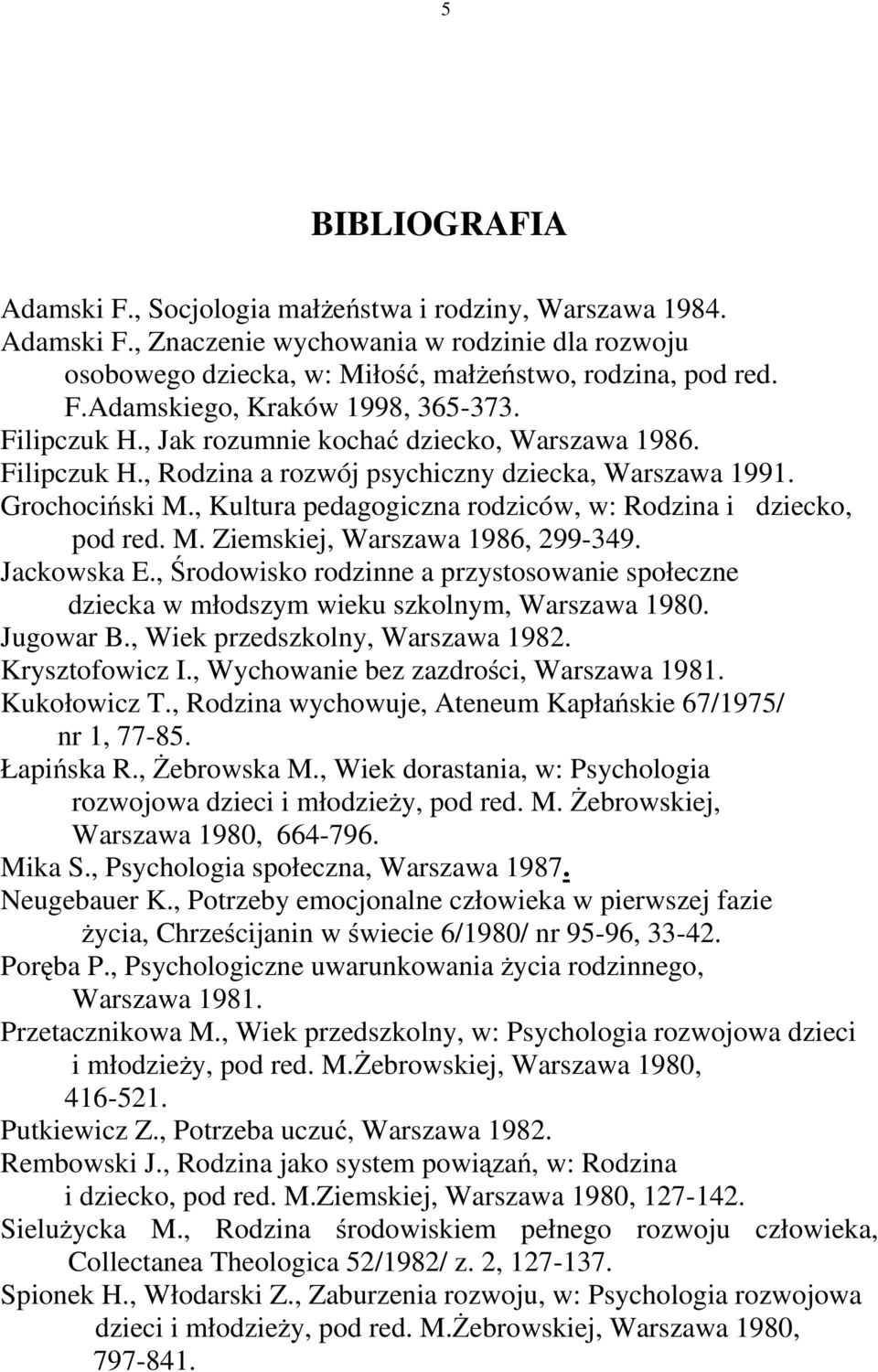 , Kultura pedagogiczna rodziców, w: Rodzina i dziecko, pod red. M. Ziemskiej, Warszawa 1986, 299-349. Jackowska E.