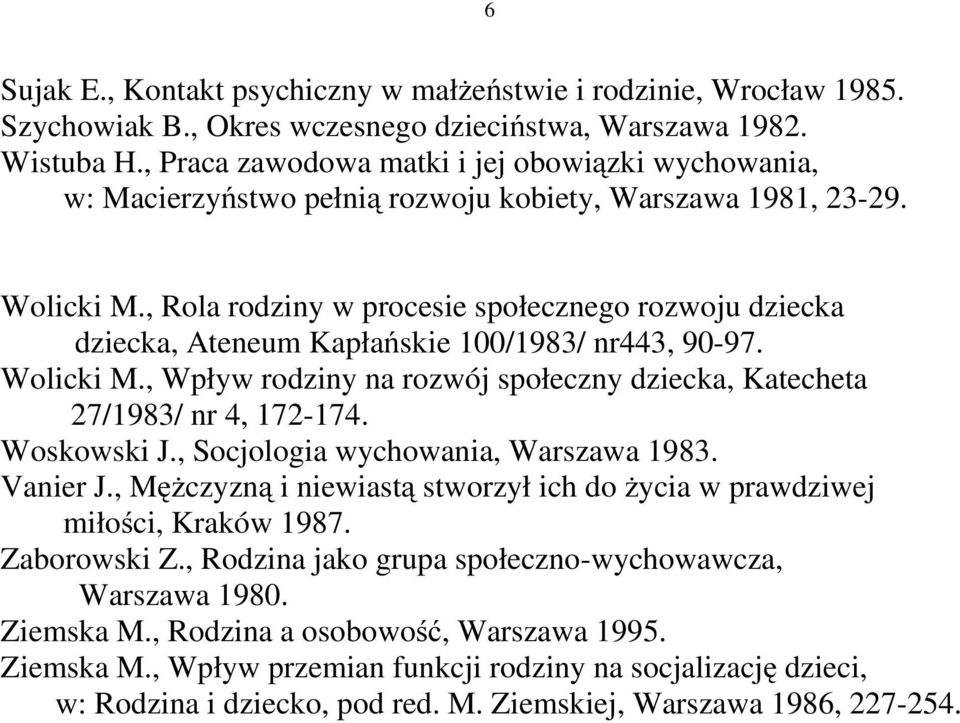 , Rola rodziny w procesie społecznego rozwoju dziecka dziecka, Ateneum Kapłańskie 100/1983/ nr443, 90-97. Wolicki M., Wpływ rodziny na rozwój społeczny dziecka, Katecheta 27/1983/ nr 4, 172-174.