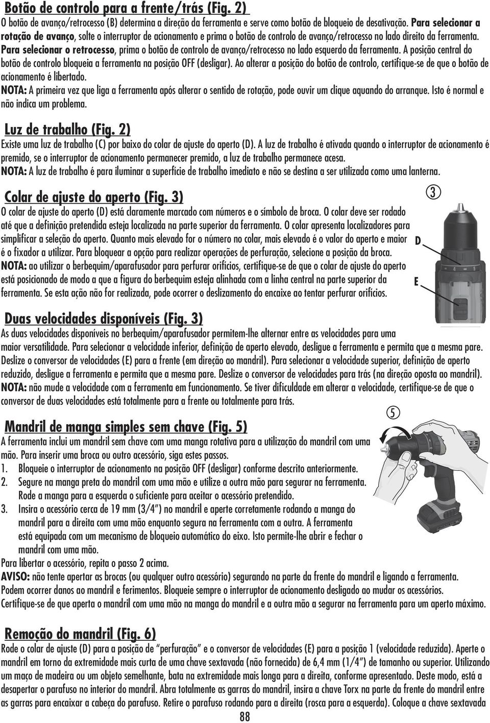 Para selecionar o retrocesso, prima o botão de controlo de avanço/retrocesso no lado esquerdo da ferramenta. A posição central do botão de controlo bloqueia a ferramenta na posição OFF (desligar).
