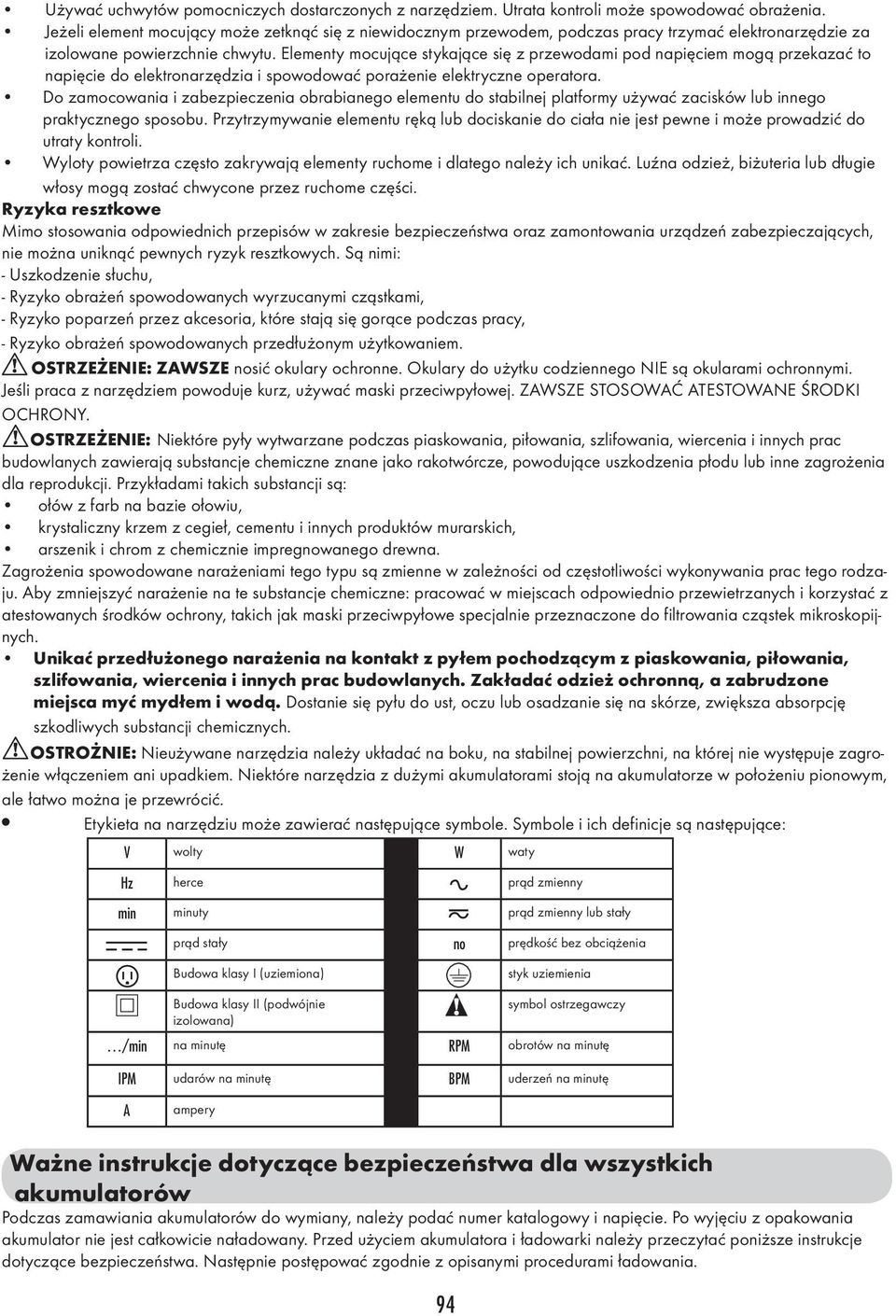 Elementy mocujące stykające się z przewodami pod napięciem mogą przekazać to napięcie do elektronarzędzia i spowodować porażenie elektryczne operatora.