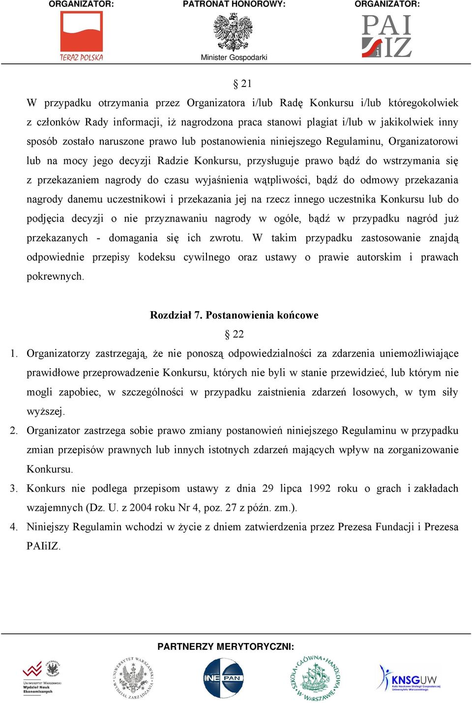 wątpliwości, bądź do odmowy przekazania nagrody danemu uczestnikowi i przekazania jej na rzecz innego uczestnika Konkursu lub do podjęcia decyzji o nie przyznawaniu nagrody w ogóle, bądź w przypadku