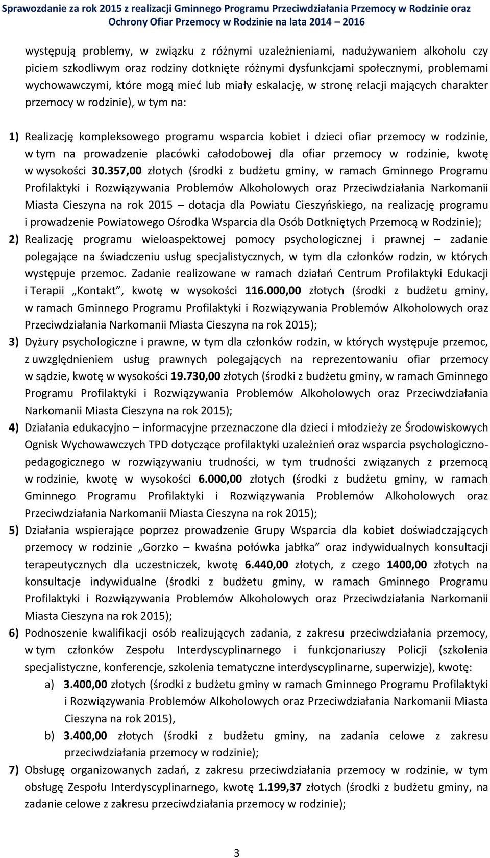 mających charakter przemocy w rodzinie), w tym na: 1) Realizację kompleksowego programu wsparcia kobiet i dzieci ofiar przemocy w rodzinie, w tym na prowadzenie placówki całodobowej dla ofiar