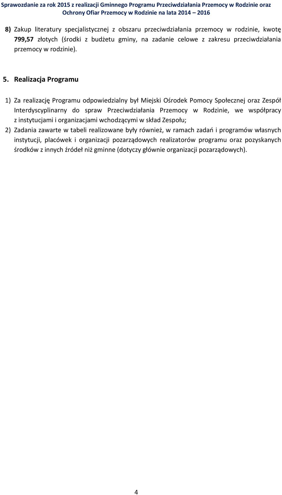 Realizacja Programu 1) Za realizację Programu odpowiedzialny był Miejski Ośrodek Pomocy Społecznej oraz Zespół Interdyscyplinarny do spraw Przeciwdziałania Przemocy w Rodzinie, we współpracy z