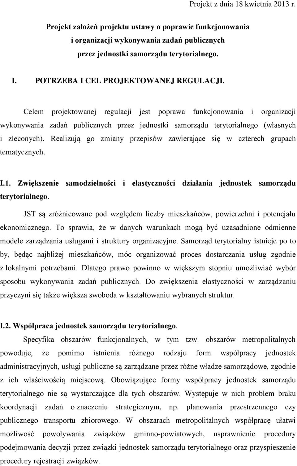 Celem projektowanej regulacji jest poprawa funkcjonowania i organizacji wykonywania zadań publicznych przez jednostki samorządu terytorialnego (własnych i zleconych).