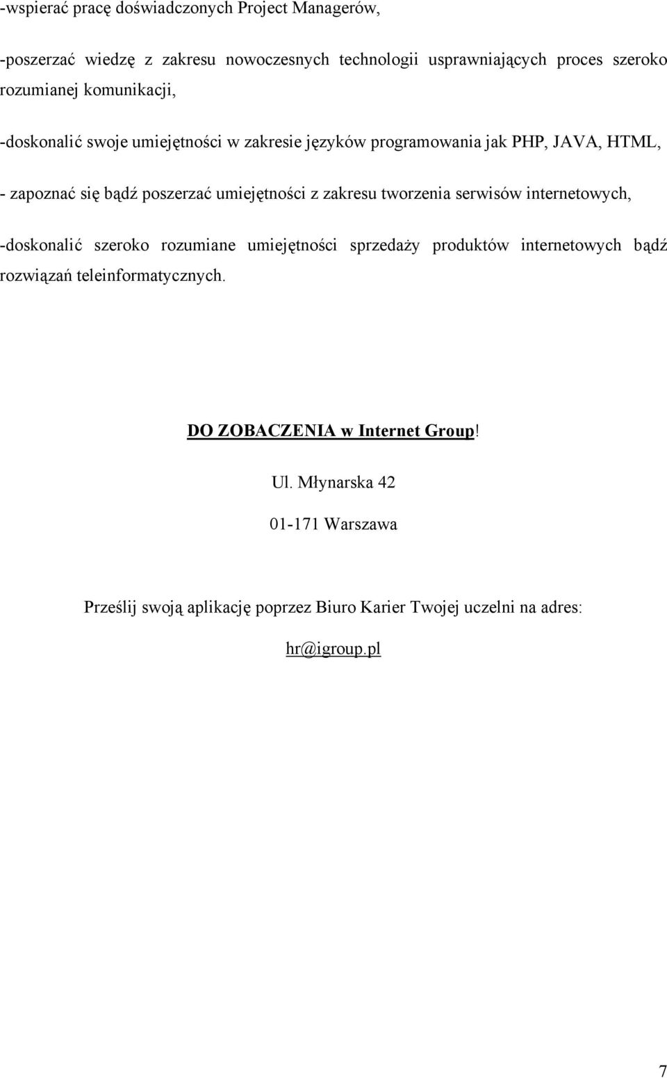 zakresu tworzenia serwisów internetowych, -doskonalić szeroko rozumiane umiejętności sprzedaży produktów internetowych bądź rozwiązań