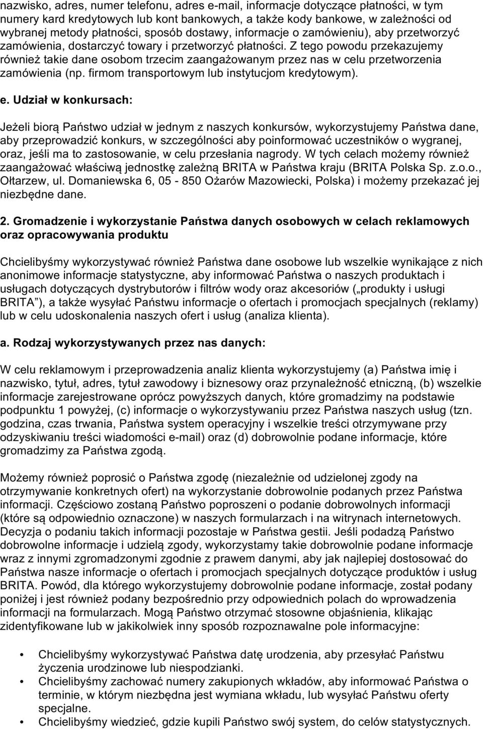 Z tego powodu przekazujemy również takie dane osobom trzecim zaangażowanym przez nas w celu przetworzenia zamówienia (np. firmom transportowym lub instytucjom kredytowym). e.