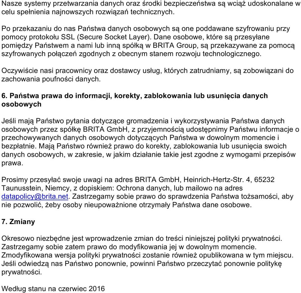 Dane osobowe, które są przesyłane pomiędzy Państwem a nami lub inną spółką w BRITA Group, są przekazywane za pomocą szyfrowanych połączeń zgodnych z obecnym stanem rozwoju technologicznego.