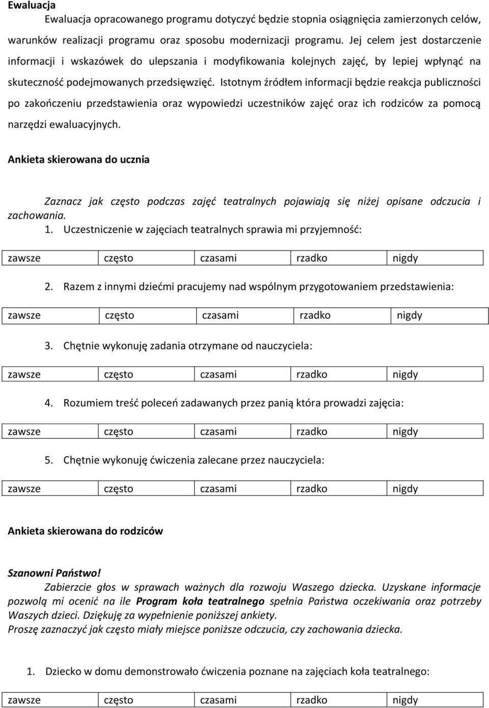 Istotnym źródłem informacji będzie reakcja publiczności po zakończeniu przedstawienia oraz wypowiedzi uczestników zajęć oraz ich rodziców za pomocą narzędzi ewaluacyjnych.