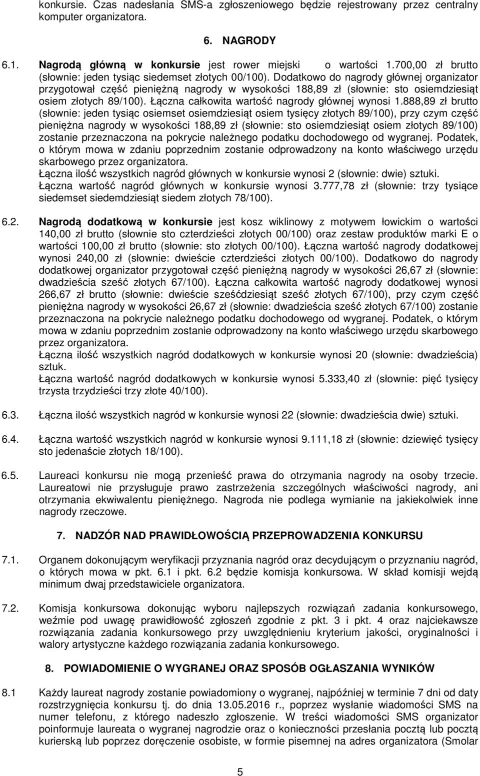 Dodatkowo do nagrody głównej organizator przygotował część pieniężną nagrody w wysokości 188,89 zł (słownie: sto osiemdziesiąt osiem złotych 89/100). Łączna całkowita wartość nagrody głównej wynosi 1.