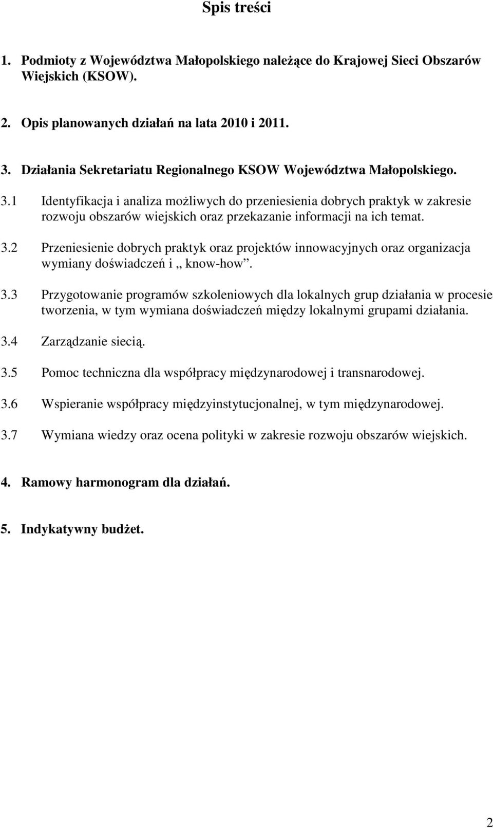1 Identyfikacja i analiza moŝliwych do przeniesienia dobrych praktyk w zakresie rozwoju obszarów wiejskich oraz przekazanie informacji na ich temat. 3.