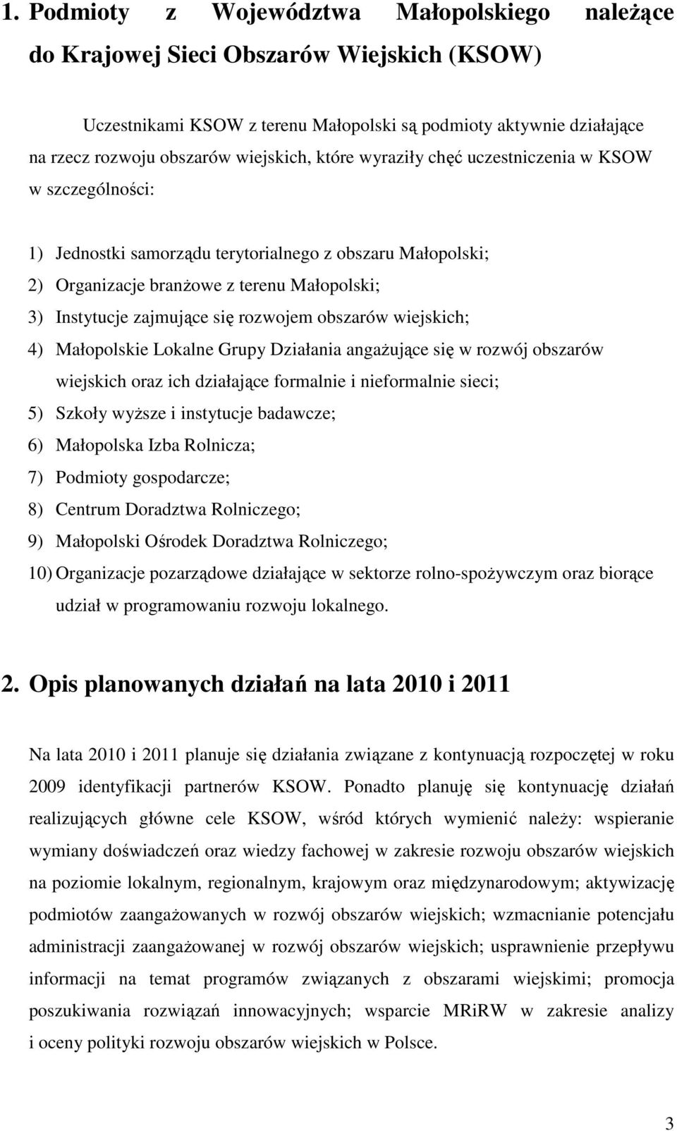 rozwojem obszarów wiejskich; 4) Małopolskie Lokalne Grupy Działania angaŝujące się w rozwój obszarów wiejskich oraz ich działające formalnie i nieformalnie sieci; 5) Szkoły wyŝsze i instytucje