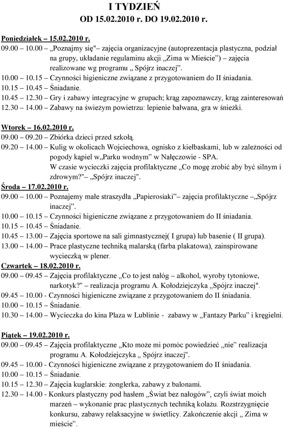 15 Czynności higieniczne związane z przygotowaniem do II śniadania. 10.15 10.45 Śniadanie. 10.45 12.30 Gry i zabawy integracyjne w grupach; krąg zapoznawczy, krąg zainteresowań 12.30 14.