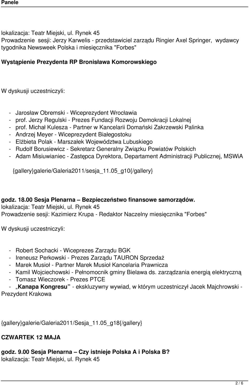 Michał Kulesza - Partner w Kancelarii Domański Zakrzewski Palinka - Andrzej Meyer - Wiceprezydent Białegostoku - Elżbieta Polak - Marszałek Województwa Lubuskiego - Rudolf Borusiewicz - Sekretarz