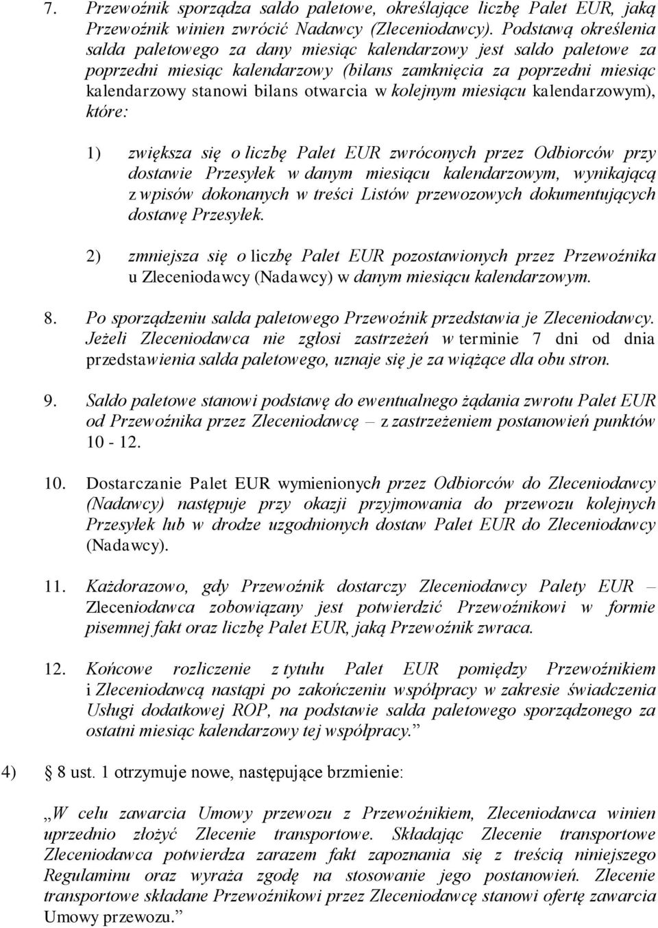 kolejnym miesiącu kalendarzowym), które: 1) zwiększa się o liczbę Palet EUR zwróconych przez Odbiorców przy dostawie Przesyłek w danym miesiącu kalendarzowym, wynikającą z wpisów dokonanych w treści