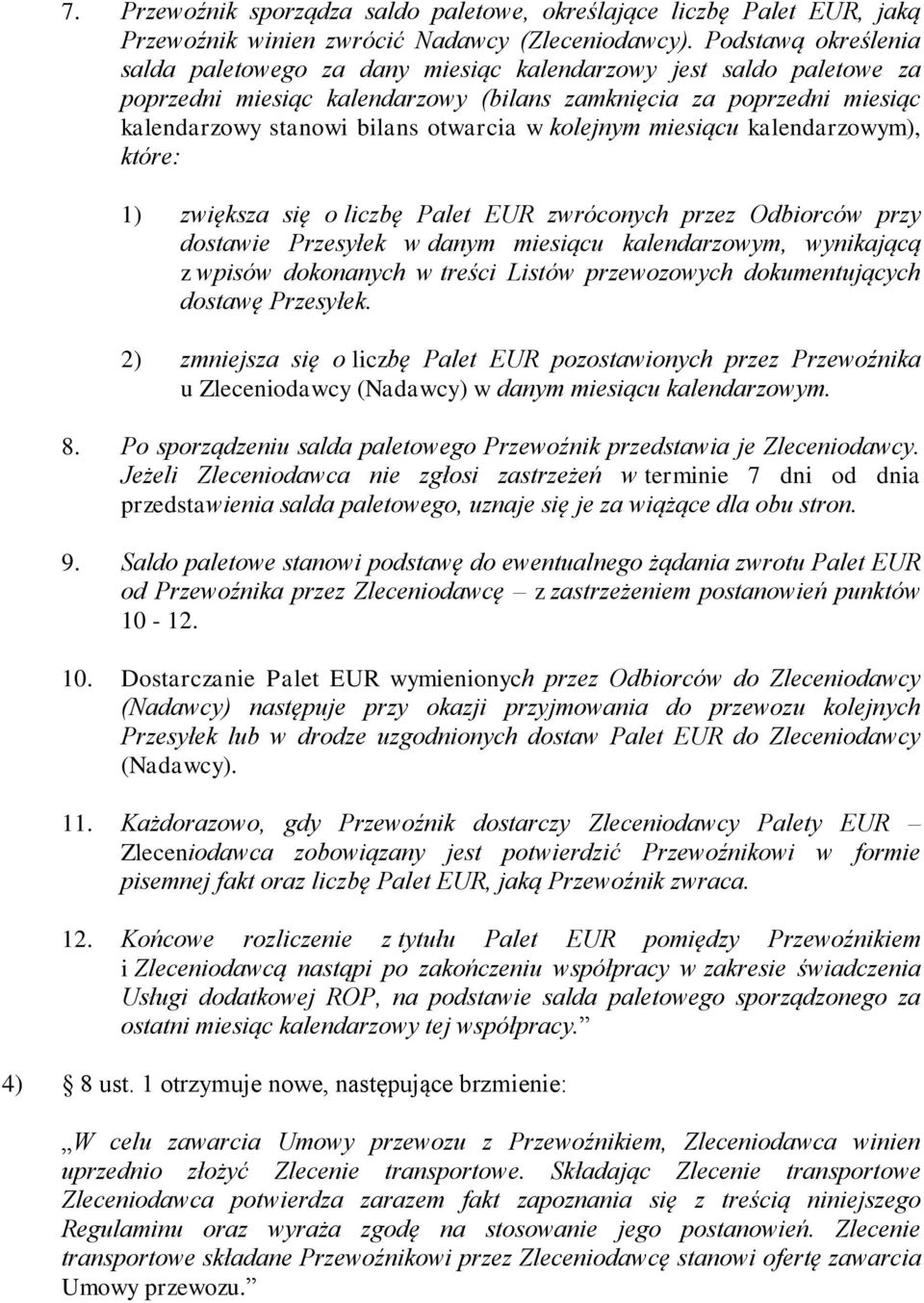 kolejnym miesiącu kalendarzowym), które: 1) zwiększa się o liczbę Palet EUR zwróconych przez Odbiorców przy dostawie Przesyłek w danym miesiącu kalendarzowym, wynikającą z wpisów dokonanych w treści