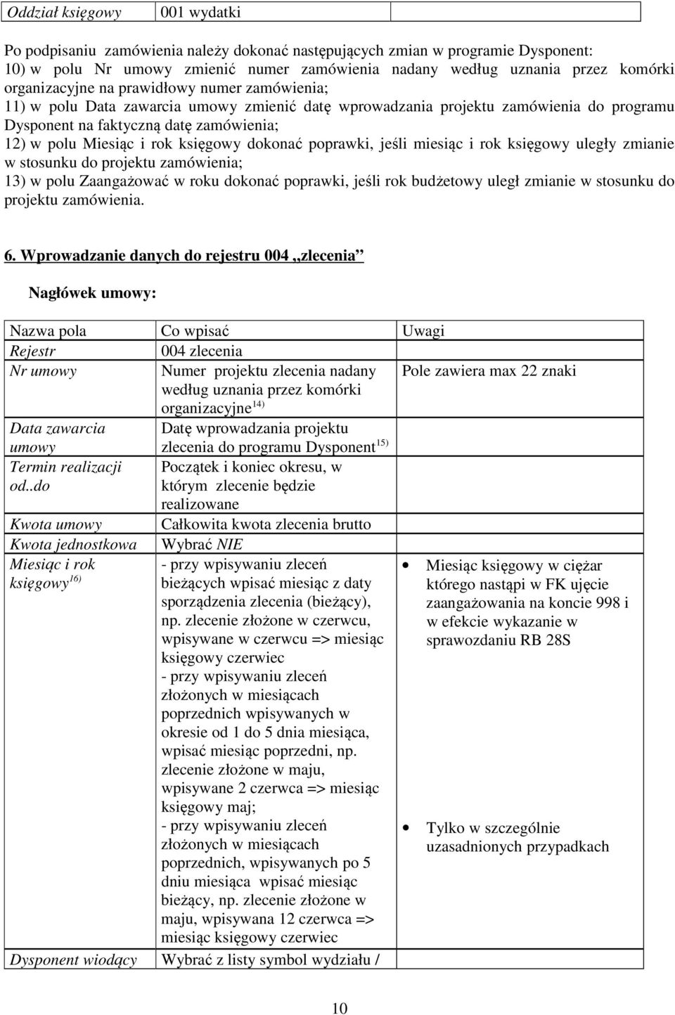 księgowy dokonać poprawki, jeśli miesiąc i rok księgowy uległy zmianie w stosunku do projektu zamówienia; 13) w polu Zaangażować w roku dokonać poprawki, jeśli rok budżetowy uległ zmianie w stosunku