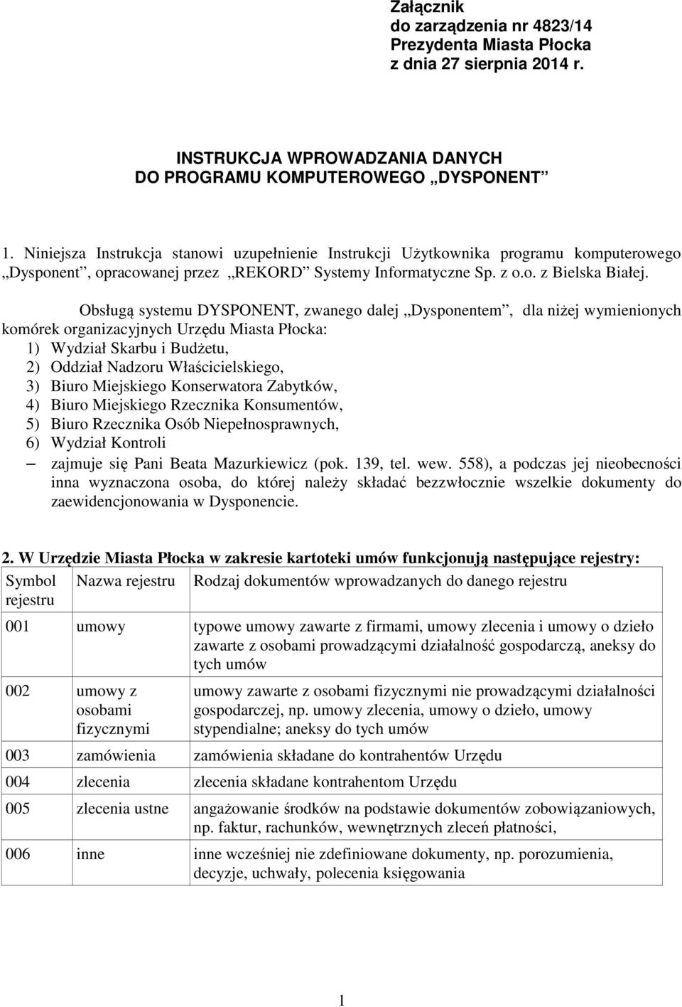 Obsługą systemu DYSPONENT, zwanego dalej Dysponentem, dla niżej wymienionych komórek organizacyjnych Urzędu Miasta Płocka: 1) Wydział Skarbu i Budżetu, 2) Oddział Nadzoru Właścicielskiego, 3) Biuro