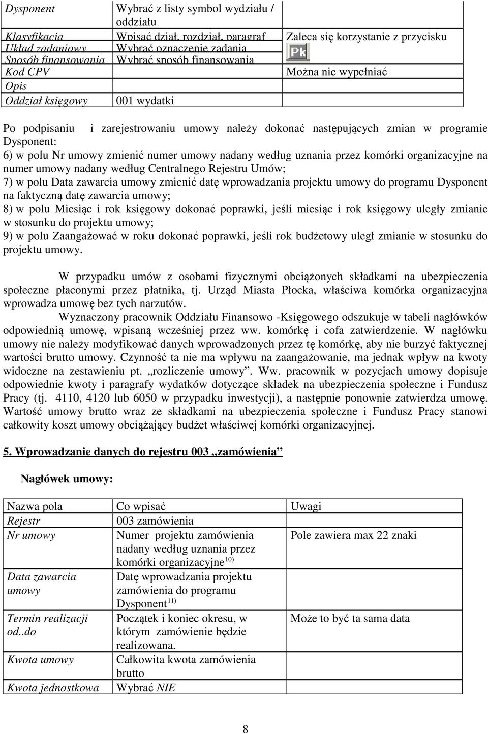 umowy nadany według uznania przez komórki organizacyjne na numer umowy nadany według Centralnego Rejestru Umów; 7) w polu Data zawarcia umowy zmienić datę wprowadzania projektu umowy do programu