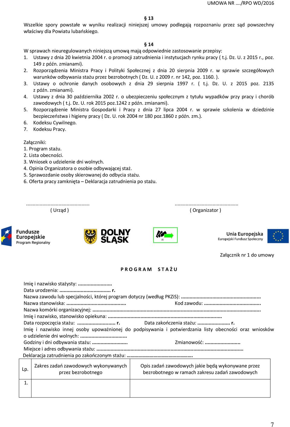 , poz. 149 z późn. zmianami). 2. Rozporządzenia Ministra Pracy i Polityki Społecznej z dnia 20 sierpnia 2009 r. w sprawie szczegółowych warunków odbywania stażu przez bezrobotnych ( Dz. U. z 2009 r.