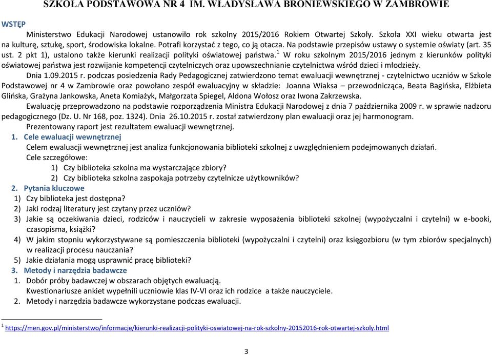 1 W roku szkolnym 215/216 jednym z kierunków polityki oświatowej państwa jest rozwijanie kompetencji czytelniczych oraz upowszechnianie czytelnictwa wśród dzieci i młodzieży. Dnia 1.9.215 r.