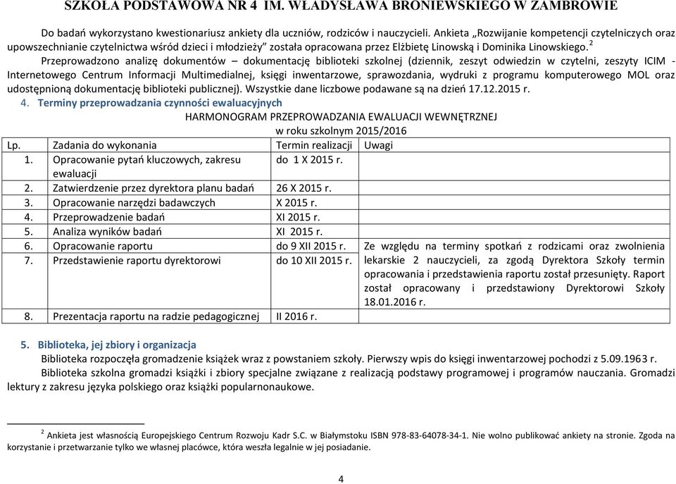 2 Przeprowadzono analizę dokumentów dokumentację biblioteki szkolnej (dziennik, zeszyt odwiedzin w czytelni, zeszyty ICIM Internetowego Centrum Informacji Multimedialnej, księgi inwentarzowe,