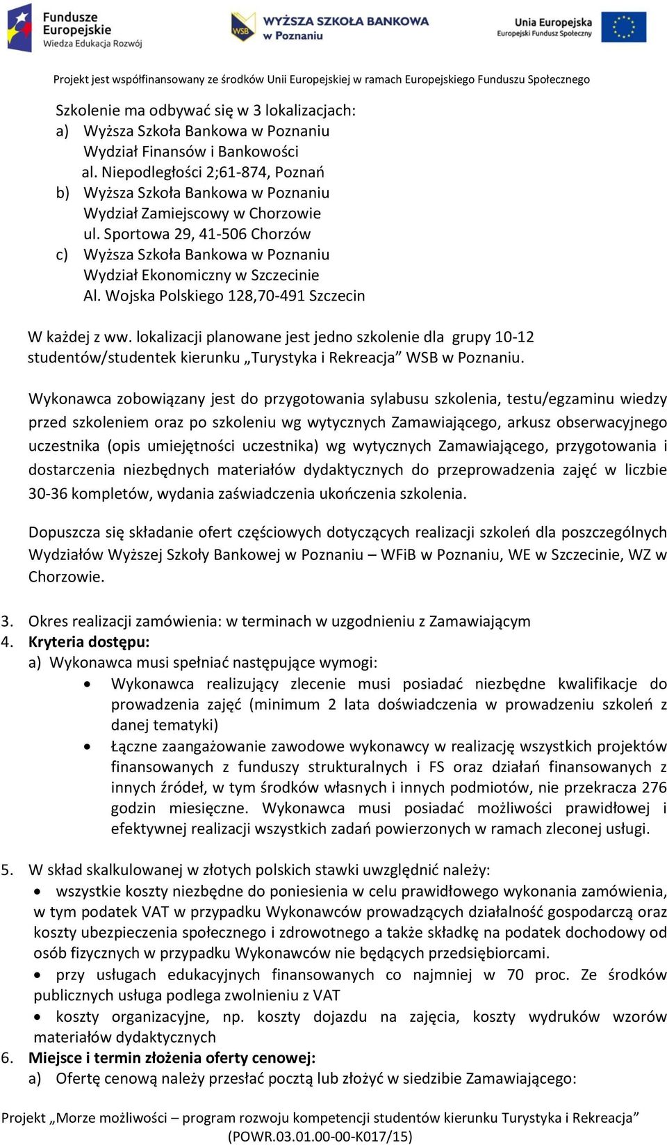 Sportowa 29, 41-506 Chorzów c) Wyższa Szkoła Bankowa w Poznaniu Wydział Ekonomiczny w Szczecinie Al. Wojska Polskiego 128,70-491 Szczecin W każdej z ww.